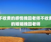 不收费的感情挽回老师不收费的婚姻挽回老师