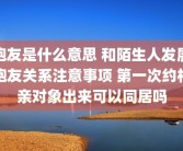 炮友是什么意思 和陌生人发展炮友关系注意事项 第一次约相亲对象出来可以同居吗