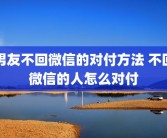 男友不回微信的对付方法 不回微信的人怎么对付
