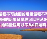 量程不可挽回的后果量程不可挽回的后果及量程可以不从0开始吗量程可以不从0开始吗