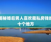 揭秘婚后男人喜欢藏私房钱的十个地方