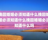 挽回婚姻必须知道什么挽回婚姻必须知道什么挽回婚姻必须知道什么吗
