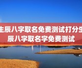 生辰八字取名免费测试打分生辰八字取名字免费测试