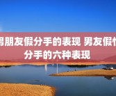 男朋友假分手的表现 男友假性分手的六种表现 
