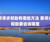 想寻求帮助有哪些方法 要寻求帮助要咨询哪里