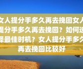 女人提分手多久再去挽回女人提分手多久再去挽回？如何选择最佳时机？女人提分手多久再去挽回比较好