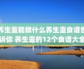 养生壶能做什么养生壶食谱告诉你 养生壶的12个食谱大全