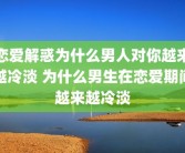 恋爱解惑为什么男人对你越来越冷淡 为什么男生在恋爱期间越来越冷淡