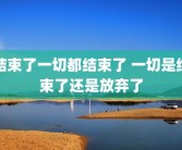 结束了一切都结束了 一切是结束了还是放弃了