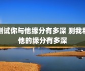 测试你与他缘分有多深 测我和他的缘分有多深
