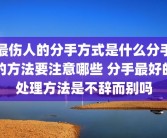 最伤人的分手方式是什么分手的方法要注意哪些 分手最好的处理方法是不辞而别吗