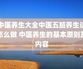 中医养生大全中医五脏养生该怎么做 中医养生的基本原则及内容