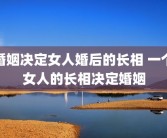 婚姻决定女人婚后的长相 一个女人的长相决定婚姻