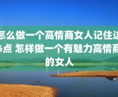 怎么做一个高情商女人记住这6点 怎样做一个有魅力高情商的女人