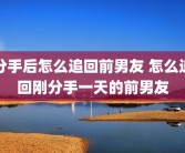分手后怎么追回前男友 怎么追回刚分手一天的前男友