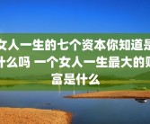 女人一生的七个资本你知道是什么吗 一个女人一生最大的财富是什么