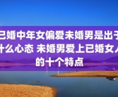 已婚中年女偏爱未婚男是出于什么心态 未婚男爱上已婚女人的十个特点