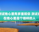 测试他心里有多重视你 测试你在他心里是个啥样的人