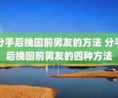 分手后挽回前男友的方法 分手后挽回前男友的四种方法