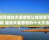 如何维持夫妻感情让婚姻更平稳 维持夫妻感情的十大方法