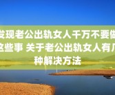 发现老公出轨女人千万不要做这些事 关于老公出轨女人有几种解决方法