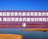 挽回爱情要先解读男朋友的想法 挽回男朋友的最佳时间和方法