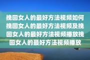 挽回女人的最好方法视频如何挽回女人的最好方法视频及挽回女人的最好方法视频播放挽回女人的最好方法视频播放