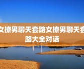 女撩男聊天套路女撩男聊天套路大全对话