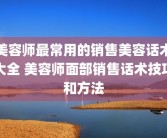 美容师最常用的销售美容话术大全 美容师面部销售话术技巧和方法