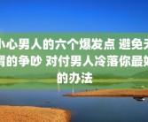 小心男人的六个爆发点 避免无谓的争吵 对付男人冷落你最好的办法